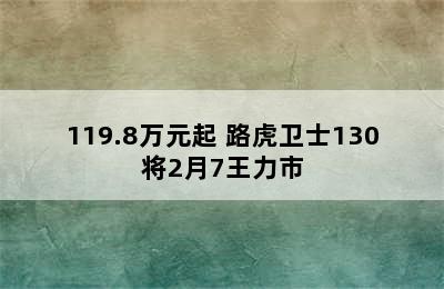 119.8万元起 路虎卫士130将2月7王力市